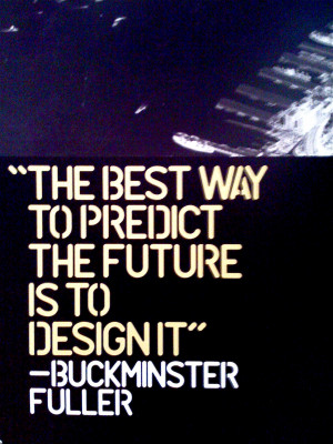 The Best Way To Predict The Future Is To Design It
