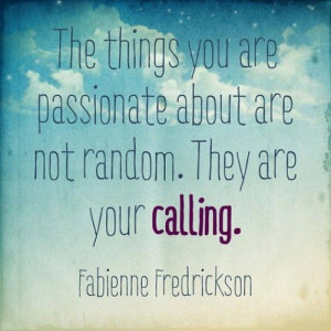 Inspiring: The things you are passionate about are not random. They ...