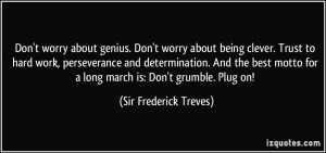 ... for a long march is: Don't grumble. Plug on! - Sir Frederick Treves