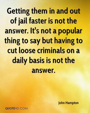 Getting them in and out of jail faster is not the answer. It's not a ...
