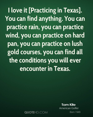 it [Practicing in Texas]. You can find anything. You can practice rain ...