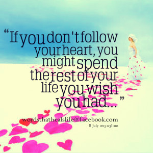Quotes Picture: if you don't follow your heart, you might spend the ...