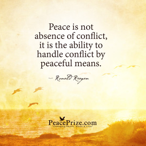 peace is not absence of conflict by ronald reagan peace is not absence ...