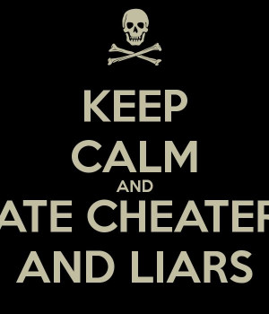 KEEP CALM AND HATE CHEATERS AND LIARS