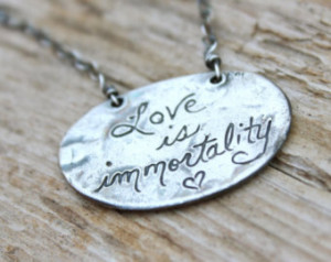 inspirational quote necklace . ster ling silver love is immortality ...