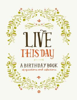 Live This Day: A Birthday Book of Questions and Reflections