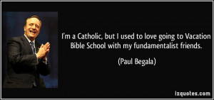 ... to Vacation Bible School with my fundamentalist friends. - Paul Begala