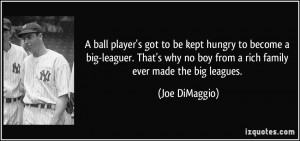 ... no boy from a rich family ever made the big leagues. - Joe DiMaggio