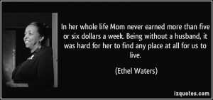 In her whole life Mom never earned more than five or six dollars a ...