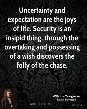 Uncertainty and expectation are the joys of life. Security is an ...