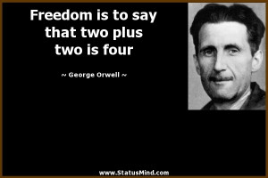 ... say that two plus two is four - George Orwell Quotes - StatusMind.com