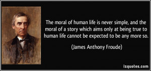 ... being true to human life cannot be expected to be any more so. - James