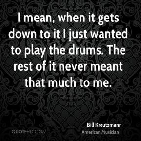 bill-kreutzmann-bill-kreutzmann-i-mean-when-it-gets-down-to-it-i-just ...