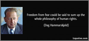 Freedom from fear could be said to sum up the whole philosophy of ...