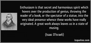 Enthusiasm is that secret and harmonious spirit which hovers over the ...