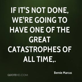 Bernie Marcus - If it's not done, we're going to have one of the great ...