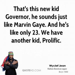That's this new kid Governor, he sounds just like Marvin Gaye. And he ...