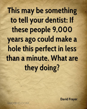 This may be something to tell your dentist: If these people 9,000 ...