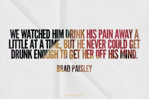 ... Paisley, Alison Krauss, Drink Pain Away Quote, Getting Drunk Quotes