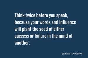 quote of the day: Think twice before you speak, because your words and ...