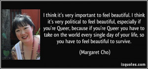 to feel beautiful. I think it's very political to feel beautiful ...