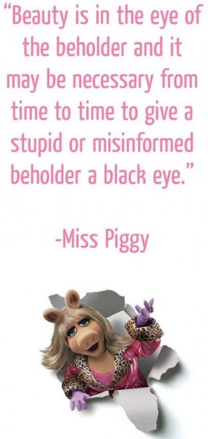 Miss Piggy beauty quote via www.Facebook.com/WildWickedWomen