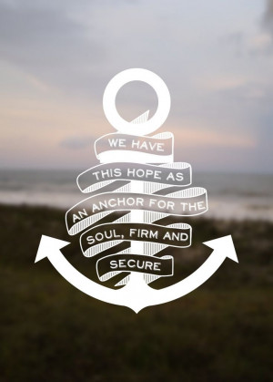 We have this hope as an anchor for the soul