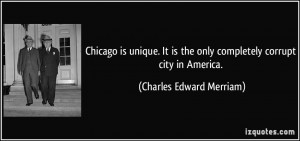 Chicago is unique. It is the only completely corrupt city in America ...