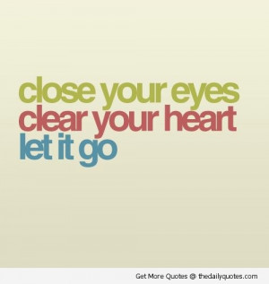 close-eyes-clear-heart-let-it-go-quotes-pics-pictures-images-quote ...