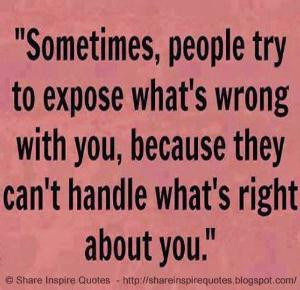 Sometimes, people try to expose what's wrong with you, because they ...