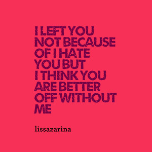 ... you not because of i hate you but i think you are better off without