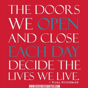 Living life quotes the doors we open and close each day decide the ...