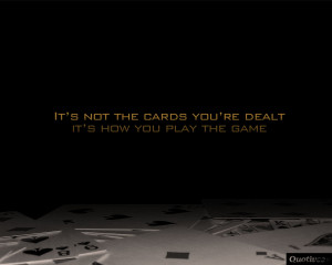 ... Wallpaper on: It’s not the cards you’re dealt it’s how