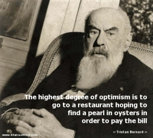 The highest degree of optimism is to go to a restaurant hoping to find ...