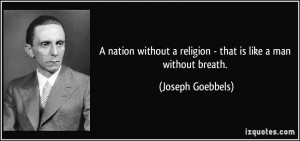 ... religion - that is like a man without breath. - Joseph Goebbels