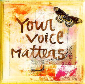 Your voice matters so take the time to voice your opinions, or stand ...