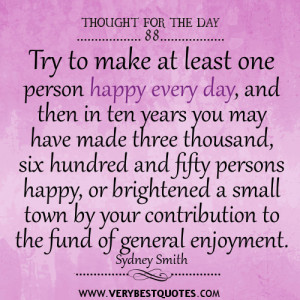 ... Thought For The Day: Try to make at least one person happy every day