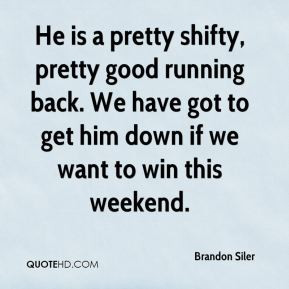 Brandon Siler - He is a pretty shifty, pretty good running back. We ...