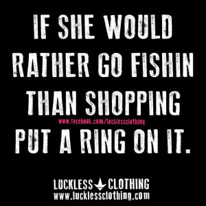 If she would rather go fishin than shopping put a ring on it