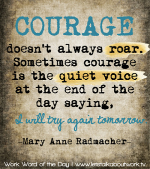 Courage doesn’t always roar. Sometimes courage is the quiet voice at ...
