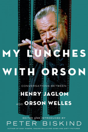 Peter Biskind My Lunches with Orson