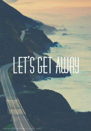 Let's get away!