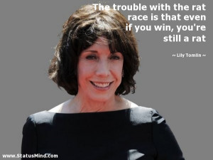 ... if you win, you're still a rat - Lily Tomlin Quotes - StatusMind.com