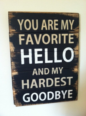 You are my favorite hello and my hardest goodbye. Large 13