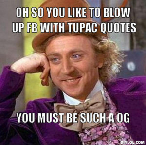 ... you-like-to-blow-up-fb-with-tupac-quotes-you-must-be-such-a-og-b52637