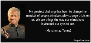 My greatest challenge has been to change the mindset of people ...