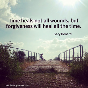 Time heals not all wounds, but forgiveness will heal all the time.