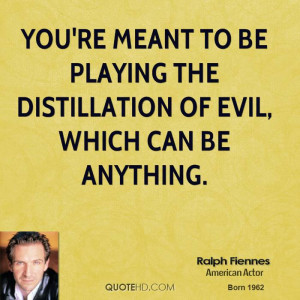 You're meant to be playing the distillation of evil, which can be ...