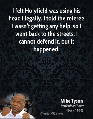 felt Holyfield was using his head illegally. I told the referee I ...