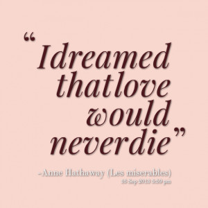 Quotes Picture: i dreamed that love would never die